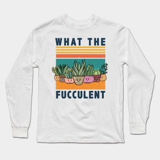 What The Fucculent gardening shirt Long Sleeve T-Shirt